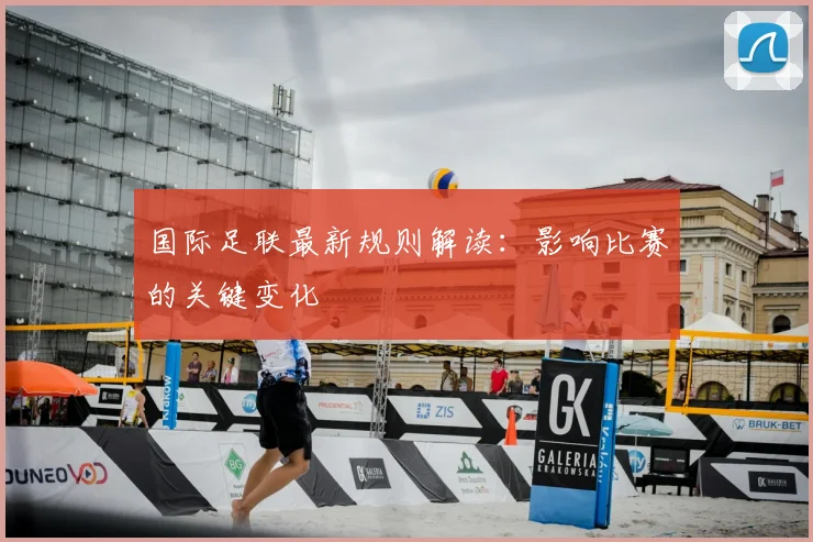 国际足联最新规则解读：影响比赛的关键变化