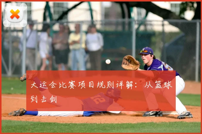 大运会比赛项目规则详解:从篮球到击剑