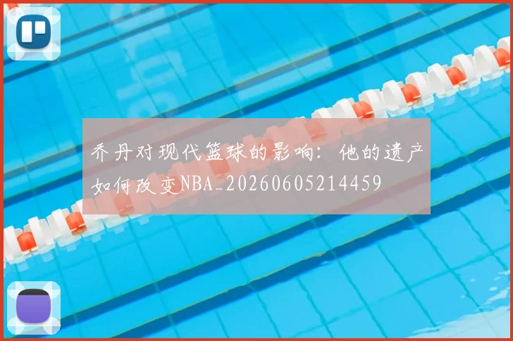 乔丹对现代篮球的影响：他的遗产如何改变NBA_20260605214459
