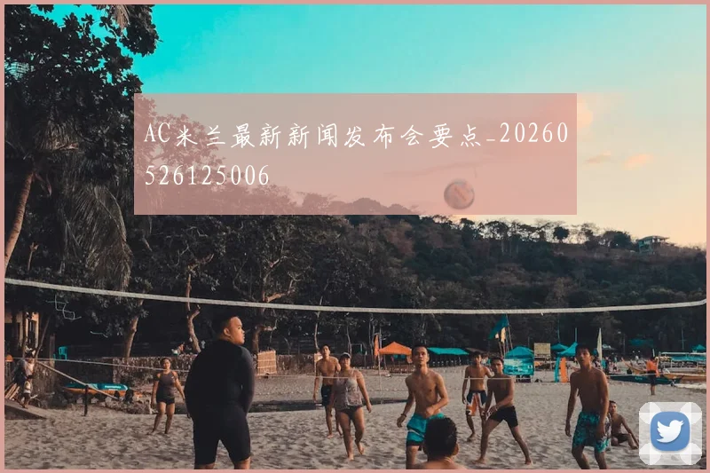 AC米兰最新新闻发布会要点_20260526125006